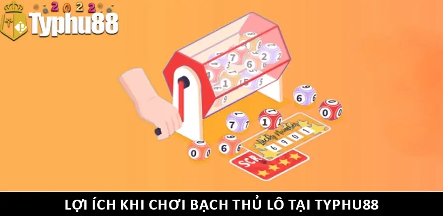 Lợi ích khi chơi Bạch thủ lô tại TYPHU88